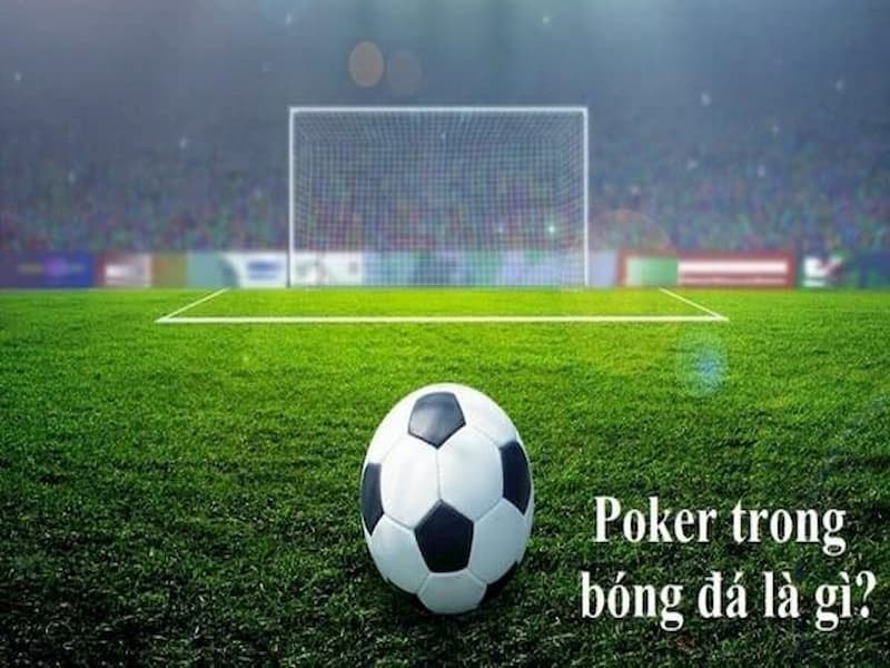 Tìm hiểu thuật ngữ Poker trong bóng đá là gì - XoilacTV